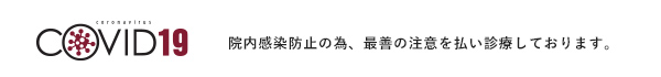 院内感染防止の為、最善の注意を払い診療しております。